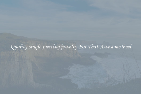 Quality single piercing jewelry For That Awesome Feel