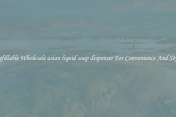 Refillable Wholesale asian liquid soap dispenser For Convenience And Style