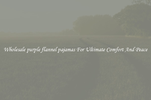 Wholesale purple flannel pajamas For Ultimate Comfort And Peace