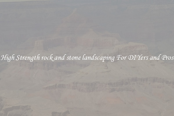 High Strength rock and stone landscaping For DIYers and Pros