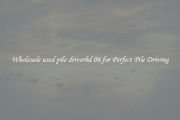Wholesale used pile driverhd 06 for Perfect Pile Driving