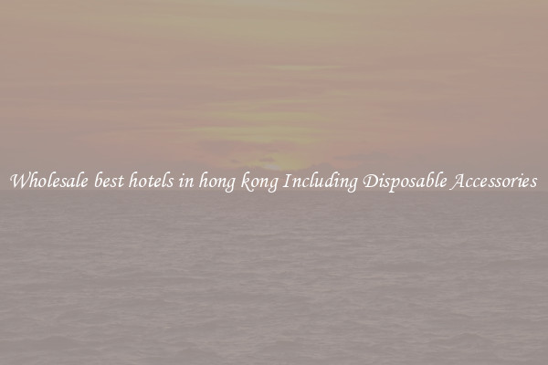 Wholesale best hotels in hong kong Including Disposable Accessories 