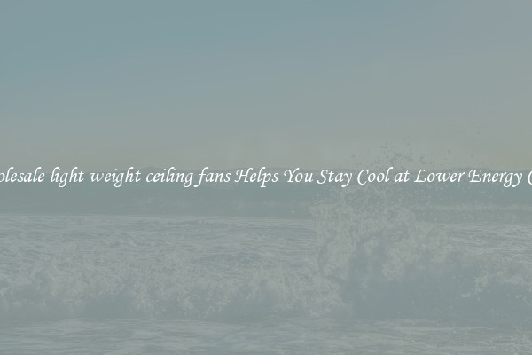 Wholesale light weight ceiling fans Helps You Stay Cool at Lower Energy Costs