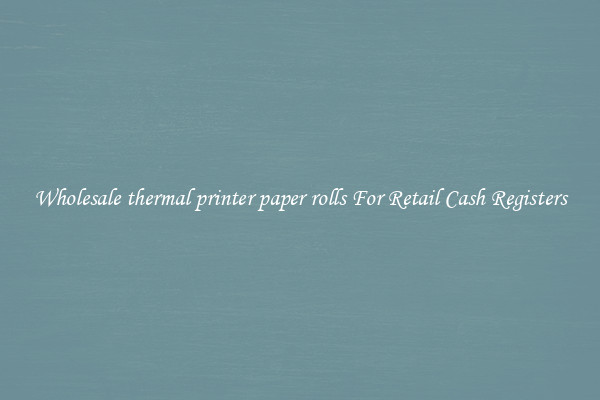 Wholesale thermal printer paper rolls For Retail Cash Registers