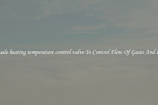 Wholesale heating temperature control valve To Control Flow Of Gases And Liquids