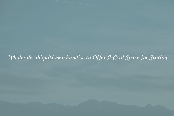 Wholesale ubiquiti merchandise to Offer A Cool Space for Storing