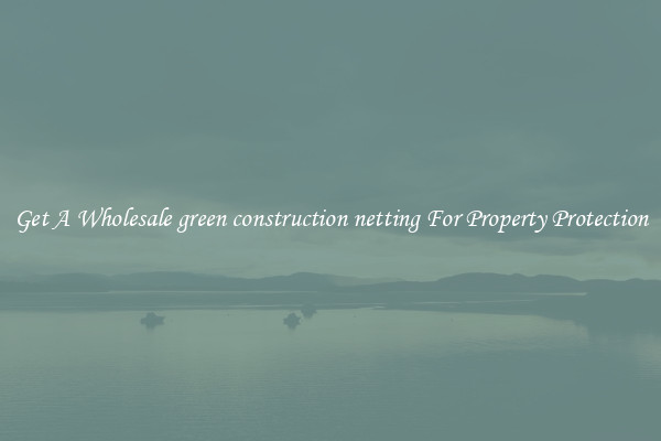 Get A Wholesale green construction netting For Property Protection