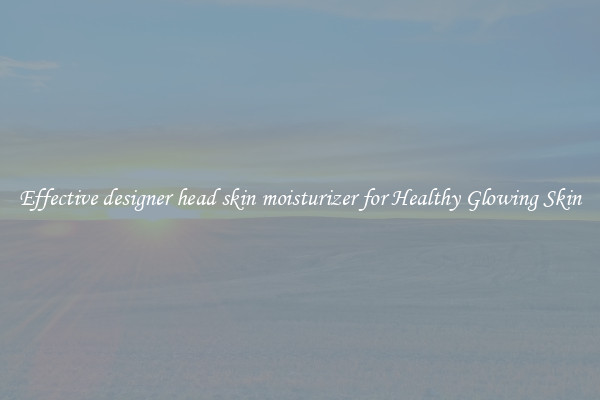 Effective designer head skin moisturizer for Healthy Glowing Skin