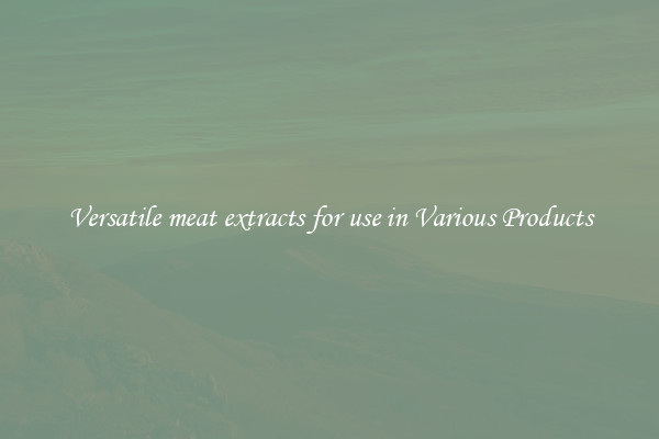 Versatile meat extracts for use in Various Products