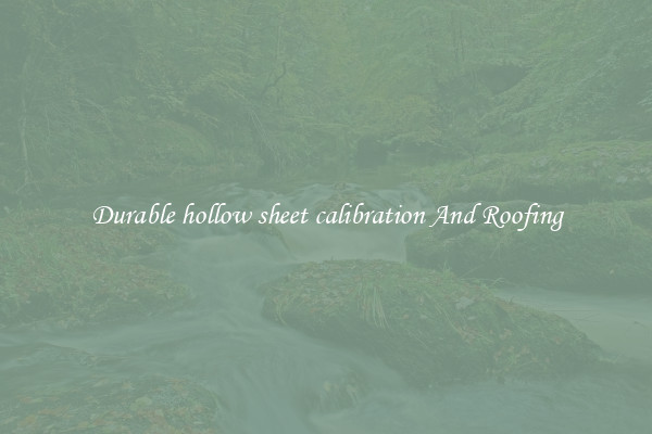 Durable hollow sheet calibration And Roofing
