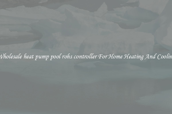 Wholesale heat pump pool rohs controller For Home Heating And Cooling