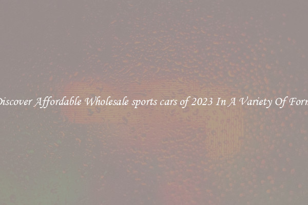 Discover Affordable Wholesale sports cars of 2023 In A Variety Of Forms