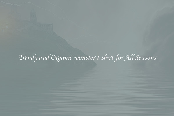Trendy and Organic monster t shirt for All Seasons