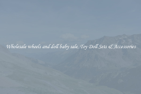 Wholesale wheels and doll baby sale, Toy Doll Sets & Accessories