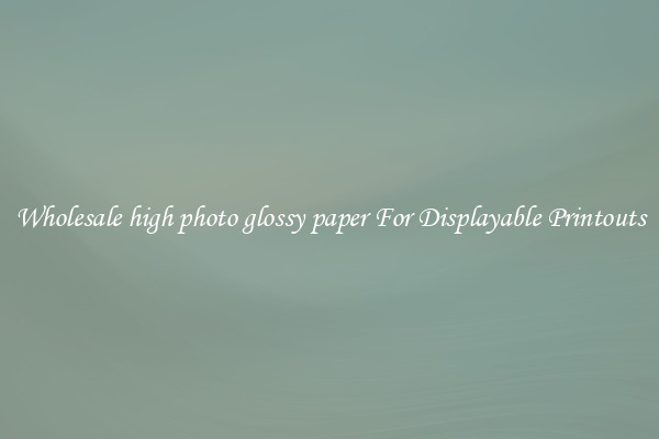 Wholesale high photo glossy paper For Displayable Printouts