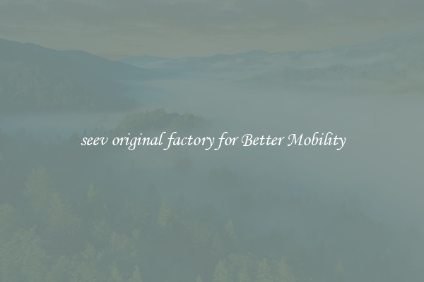 seev original factory for Better Mobility