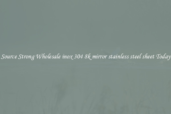 Source Strong Wholesale inox 304 8k mirror stainless steel sheet Today