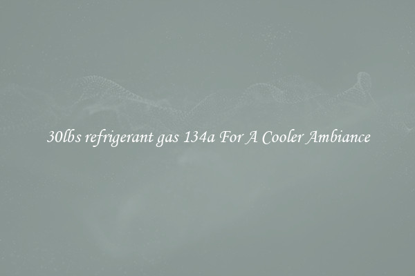 30lbs refrigerant gas 134a For A Cooler Ambiance