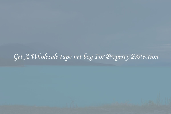 Get A Wholesale tape net bag For Property Protection