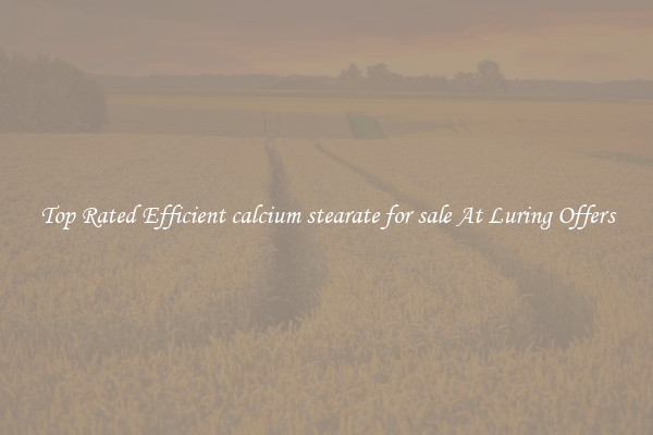 Top Rated Efficient calcium stearate for sale At Luring Offers