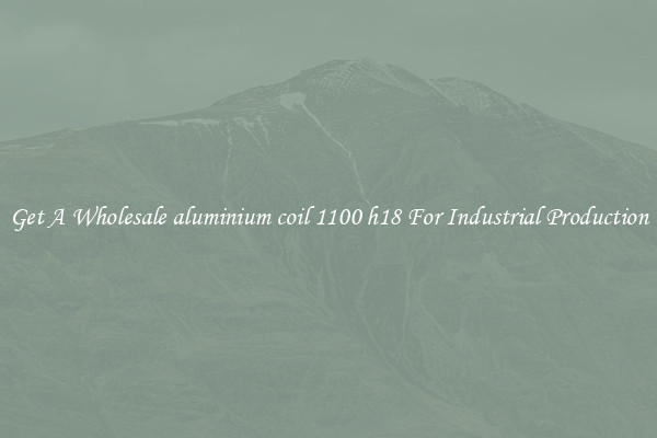 Get A Wholesale aluminium coil 1100 h18 For Industrial Production