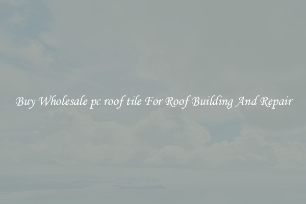 Buy Wholesale pc roof tile For Roof Building And Repair