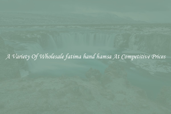 A Variety Of Wholesale fatima hand hamsa At Competitive Prices