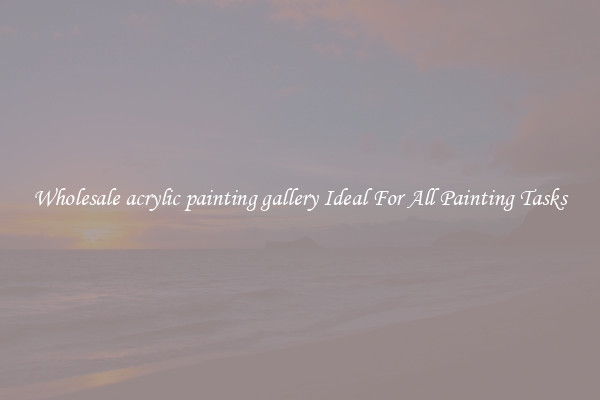 Wholesale acrylic painting gallery Ideal For All Painting Tasks