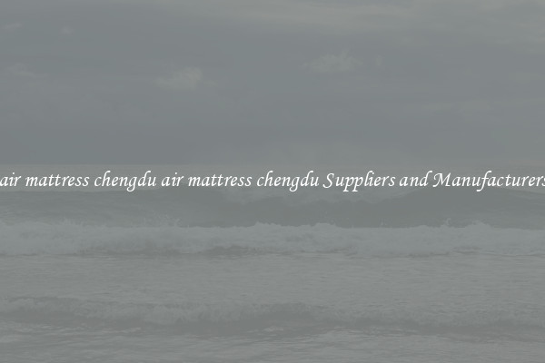 air mattress chengdu air mattress chengdu Suppliers and Manufacturers