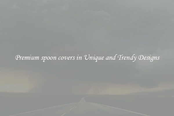 Premium spoon covers in Unique and Trendy Designs