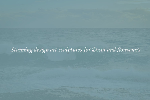 Stunning design art sculptures for Decor and Souvenirs