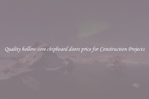 Quality hollow core chipboard doors price for Construction Projects